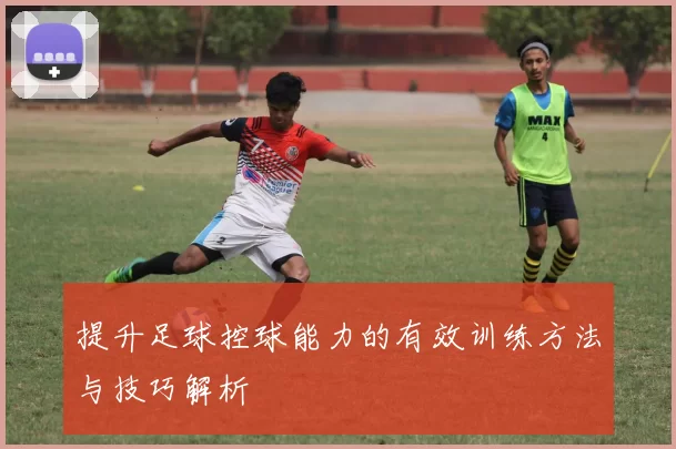 提升足球控球能力的有效训练方法与技巧解析