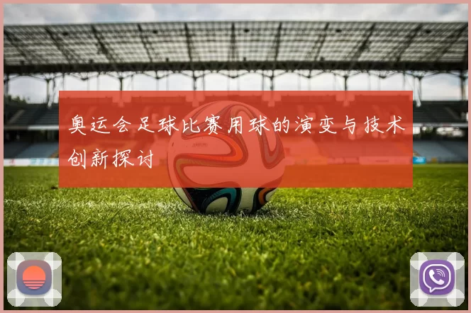奥运会足球比赛用球的演变与技术创新探讨